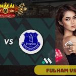 Nhận định Fulham vs Everton 22h00 ngày 7/2: Khẳng định bản lĩnh vượt khó