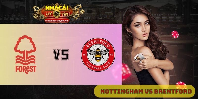 Nhận định Nottingham Forest vs Brentford 20h00 ngày 17/08: Trận chiến căng não