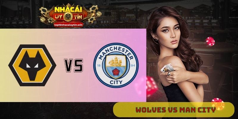 Nhận định Wolves vs Man City 23h30 ngày 16/08: Đội khách thắng dễ
